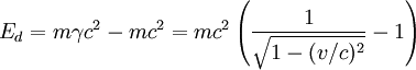  E_d = m \gamma c^2 - m c^2 = m 
c^2\left(\frac{1}{\sqrt{1 - (v/c)^2}} - 1\right) 