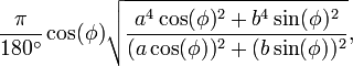 \frac{\pi}{180^{\circ}}\cos(\phi)\sqrt{\frac{a^4\cos(\phi)^2+b^4\sin(\phi)^2}{(a\cos(\phi))^2+(b\sin(\phi))^2}},\,\!