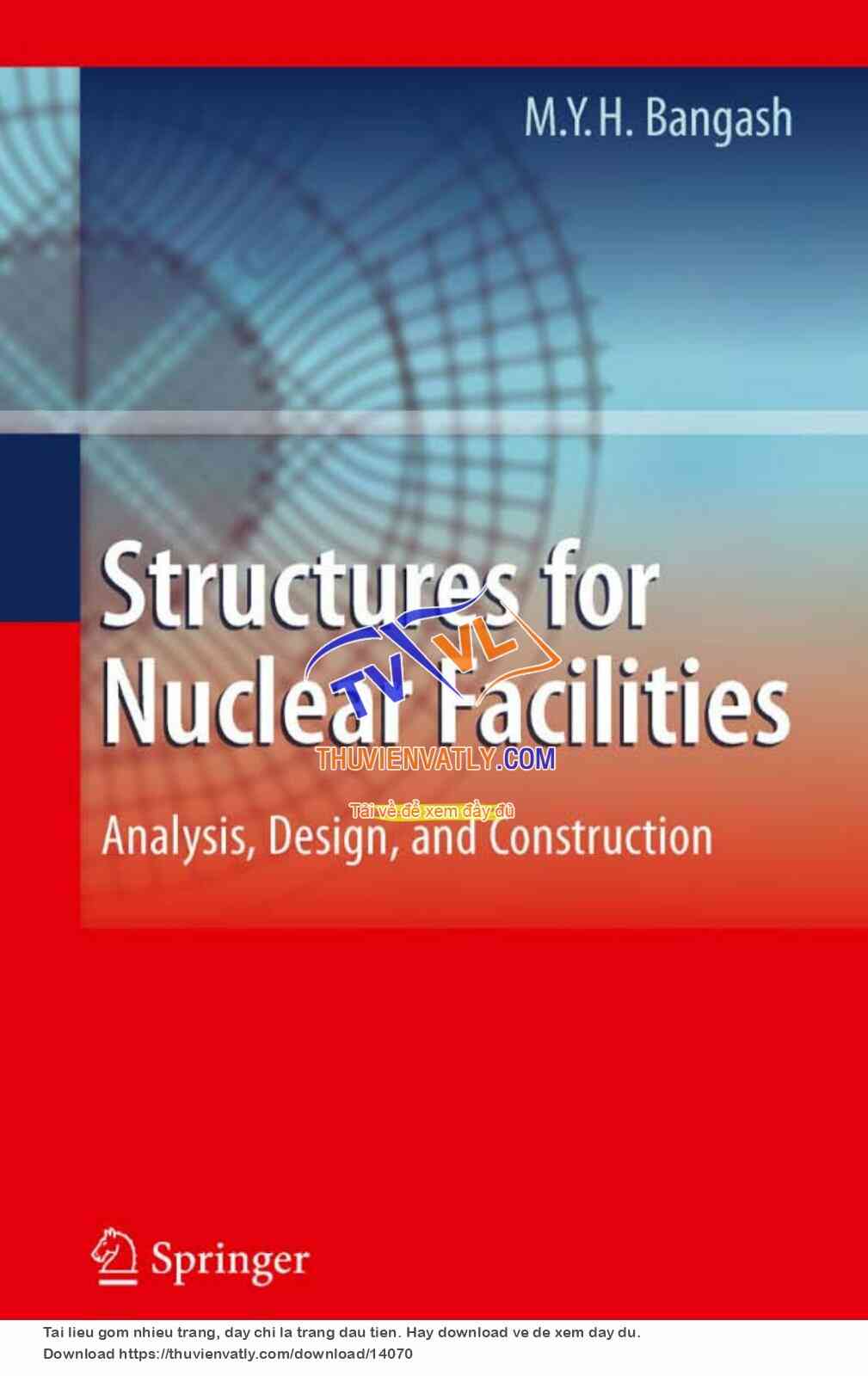 Structures for Nuclear Facilities - Analysis, Design and Construction - M. Bangash (Springer, 2011)