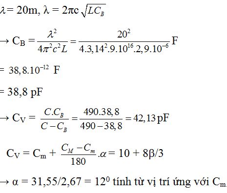 .

Khi chưa mắc tụ xoay sóng mà máy có thể thu được

Để thu được dải sóng t ừ 

 đến  cần phải giảm điện dung của tụ,    cần phải mắc nối tiếp thêm tụ xoay C v.

Điện dung của bộ tụ: 

Để thu được sóng có bước sóng

Nếu tính từ vị trí  ứng với điện dung cực đại CM thì góc xoay là β = 1680