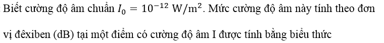 Biết cường độ âm chuẩn I0=(10)^-12 W/m^2. Mức cường độ âm này tính (ảnh 1)