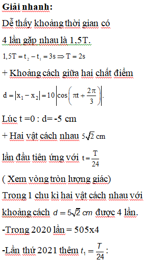 Từ hình vẽ ta thu được phương trình dao động của hai chất điểm

+ Phương trình lượng giác trên cho ta họ nghiệm 

+ Thời điểm t1 ứng với sự gặp nhau lần đầu của hai chất điểm

+ Thời điểm t2 ứng với sự gặp nhau lần thứ 4 của hai chất điểm

Kết hợp với giả thuyết 