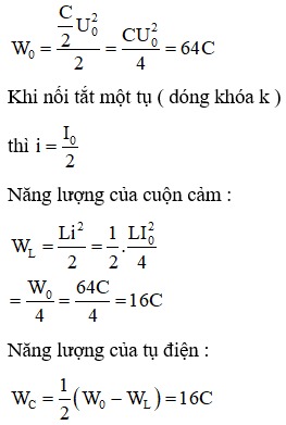 Gọi C là điện dung của mỗi tụ . Năng lượng ban đầu của mạch :

Năng lượng của mạch dao động sau khi đóng khóa k :