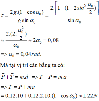 Gia tốc của vật nặng của con lắc đơn :

 Tại vị trí cân bằng chỉ có thành phần hướng tâm:

Tỉ số giữa gia tốc ở vị trí cân bằng và gia tốc ở biên là :

 

Vậy giá trị gần nhất với T ở vị tri cân bằng là 0,12N.