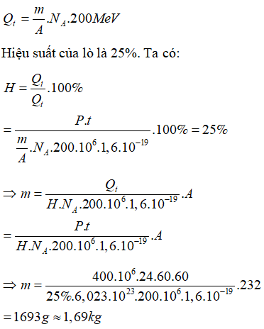 Phương pháp: sử dụng công thức tính công suất và hiệu suất của lò phản ứng.

Cách giải: Công suất của lò là 400MW, vậy 1 ngày nhiệt lượng mà lò tỏa ra là: Q = P.t

 Gọi khối lượng Urani cần dùng là m kg thì năng lượng do m kg Urani tham gia phản ứng tỏa ra là: