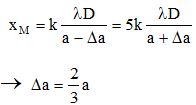 + Ta có:

 

+ Khi thay đổi a thì:

   

+ Khi tăng khoảng cách thêm 3 D a thì:

 

®  k’ = 9  ®  là vân sáng bậc 9.