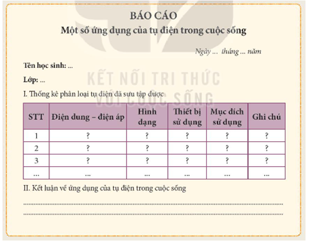 Các em hãy sử dụng sách, báo, Internet hoặc các mạng thông tin khác để tìm hiểu, sưu tập một số tụ điện thông dụng. Tiếp theo, các em lựa chọn và sử dụng các thông tin này để xây dựng một báo cáo về Một số ứng dụng của tụ điện trong cuộc sống. Dưới đây là một mẫu báo cáo để chúng ta tham khảo.   (ảnh 1)