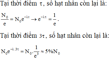   → khối lượng chất phóng xạ (tỉ lệ với số hạt) còn 5% so với ban đầu