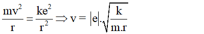 - Vì lực hút giữa hạt nhân và electron đóng vai trò lực hướng tâm nên:

- Tốc độ của êlectron trên quỹ đạo K là: