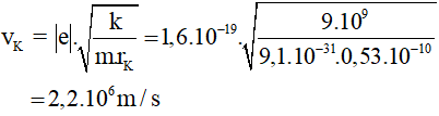 - Vì lực hút giữa hạt nhân và electron đóng vai trò lực hướng tâm nên:

- Tốc độ của êlectron trên quỹ đạo K là: