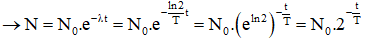 Theo định luật phân rã phóng xạ, số hạt nhân còn lại tại thời điểm t là: N = N0 .e-λt

Mặt khác: 

Sau thời gian t = x.T, số hạt nhân phóng xạ còn lại là: