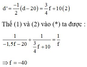 .

Công thức thấu kính :

Di chuyển vật lại gần thấu kính 20 cm thì ảnh bằng 0,5 vật nên :