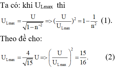 /span>

Sử dụng  chuẩn hóa khi tần số thay đổi.

 

 

Từ (1) và (2) Suy ra: n = 4. Khi ULmax    thì dùng công thức: 

Hệ số công suất của đoạn mạch khi  ULmax : 