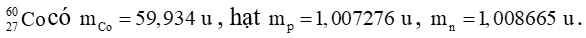 Cách giải:  Hạt nhân

Độ hụt khối của hạt nhân đó là

Năng lượng liên kết:

       .