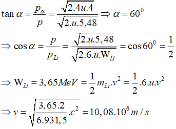 Phương pháp: Sử dụng định luật bảo toàn động lượng.

 Cách giải:  Ta có thể biểu diễn các vecto động lượng như hình vẽ:

Áp dụng định luật bảo toàn động lượng cho hệ hai hạt p và Be.

Gọi góc giữa vec to động lượng của Li và vecto tổng động lượng là α. Ta có