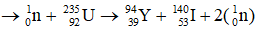 ∗ Xét phản ứng: 

Áp dụng định luật bảo toàn điện tích: 0 + 92 = 39 + Z → Z = 53

Áp dụng định luật bảo toàn số nuclon: 1 + 235 = 94 + 140 + 1X → X = 2

∗ Xét phản ứng: 

Áp dụng định luật bảo toàn điện tích: 0 + 92 = Z + 52 → Z = 40

Áp dụng định luật bảo toàn số nuclon: 1 + 235 = 95 + 138 + x ⇒ x = 3