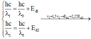 - Ta có:

- Áp dụng công thức Einstein về hiệu ứng quang điện cho hai trường hợp ta có:

 