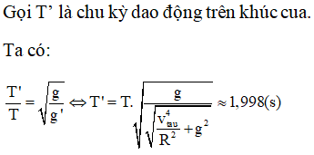 Đáp án A

Tàu đi qua khúc cua => tàu chuyển động tròn đều => tàu có lực hướng tâm => con lắc chịu thêm lực quán tính (bằng với lực hướng tâm, cùng phương nhưng ngược chiều).