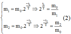 + Khối lượng hạt còn lại sau thời gian t:

+ Khối lượng còn lại sau thời gian

+ Thèo đề ra ta có: 

+ Thế (2) vào (1) ta có: 

 => .