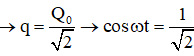 .

Ta có: q = Q0cos(ωt + φ)

Tại thời điểm t = 0 thì q = Q0 → cosφ = 1 → φ = 0 → q = Q0cosωt

Theo định luật bảo toàn năng lượng ta có:

Khi Wt = Wd thì

Thời gian ngắn nhất ứng với giá trị t thoả mãn: