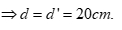 .

+ Từ giả thiết bài toán, ta có:

Vậy ta có f = 10cm.