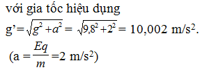 +  Khi con lắc ở VTCB mới O’ dây treo hợp với phương

thẳng đứng góc  α 0 :

=>  Lực căng cực đại của dây trong quá trình dao động là:

T = mg’(3 – 2cos α 0  ) = 0,1.10,002(3 – 2cos(0,2012rad)) = 1,0406 N = 1,04N.