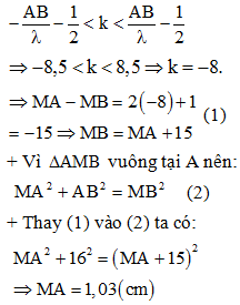 + Bước sóng

 

+ Vì hai nguồn ngược pha nên điều kiện cực đại cho M là:

 

+ Vì M gần A nhất nên M phải thuộc cực đại ngoài cùng về phía A.

 

+ Số cực đại trên AB:

 

 

=> .

 