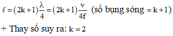 + Vì một đầu sợi dây cố định và một đầu tự do nên ta có:

có 3 bụng sóng = 3 nút sóng => .