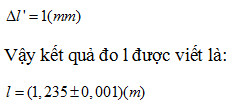 Kết quả của phép đo đại lượng A được viết:

+ Trong bài này, đo năm lần đều cho cùng một kết quả nên 

+ Lấy sai đố dụng cụ bằng một độ chia nhỏ nhất nên

 

 

=>

 

 