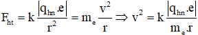 Khi electron chuyển động xung quanh hạt nhân thì lực điện đóng vai trò là lực hướng tâm

 (Với Hidro: )

Thay số vào ta có: