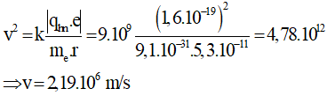  Khi electron chuyển động xung quanh hạt nhân thì lực điện đóng vai trò là lực hướng tâm:

- Thay số vào ta có: