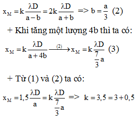  

+ Lúc đầu là vân tối thứ 2 nên:

 

 

   + Lúc sau khi giảm hoặc tăng khoảng cách 2 khe một lượng b thì là vân sáng bậc k và 2k nên:

=>

 

 