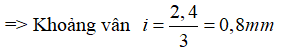 Vân sáng bậc 3 cách vân trung tâm 2,4mm

Nên áp dụng công thức tính khoảng vân ta có: 
