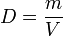 D = {m \over V}